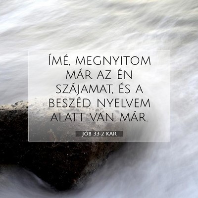 Picture 07 - Jób 33:2 KAR - Ímé, megnyitom már az én szájamat, és a - Bible Verse Picture