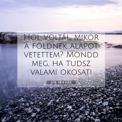 Picture 07 - Jób 38:4 KAR - Hol voltál, mikor a földnek alapot vetettem? - Bible Verse Picture