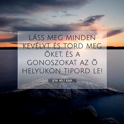 Picture 07 - Jób 40:7 KAR - Láss meg minden kevélyt és törd meg õket, - Bible Verse Picture