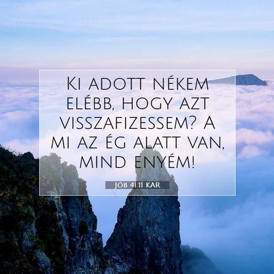 Picture 07 - Jób 41:11 KAR - Ki adott nékem elébb, hogy azt visszafizessem? - Bible Verse Picture