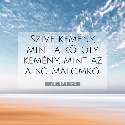 Picture 07 - Jób 41:24 KAR - Szíve kemény, mint a kõ, oly kemény, mint az - Bible Verse Picture