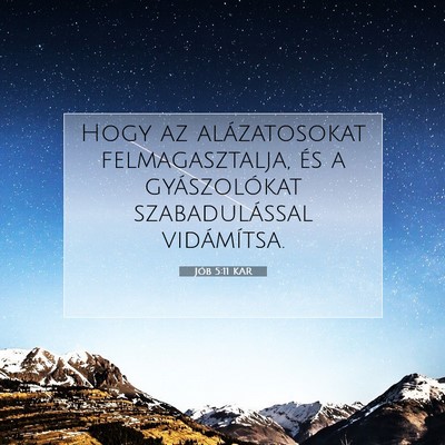 Picture 07 - Jób 5:11 KAR - Hogy az alázatosokat felmagasztalja, és a - Bible Verse Picture