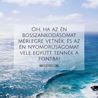 Picture 07 - Jób 6:2 KAR - Oh, ha az én bosszankodásomat mérlegre - Bible Verse Picture