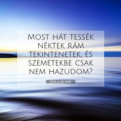Picture 07 - Jób 6:28 KAR - Most hát tessék néktek rám tekintenetek, és - Bible Verse Picture