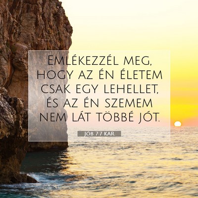Picture 07 - Jób 7:7 KAR - Emlékezzél meg, hogy az én életem csak egy - Bible Verse Picture