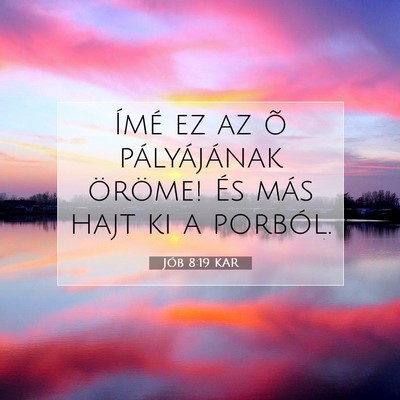 Picture 07 - Jób 8:19 KAR - Ímé ez az õ pályájának öröme! És más - Bible Verse Picture