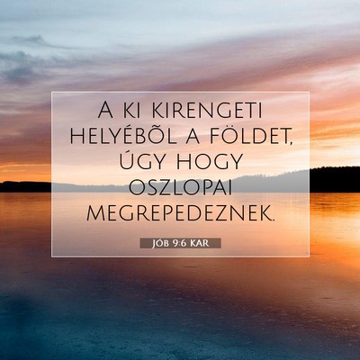 Picture 07 - Jób 9:6 KAR - A ki kirengeti helyébõl a földet, úgy hogy - Bible Verse Picture