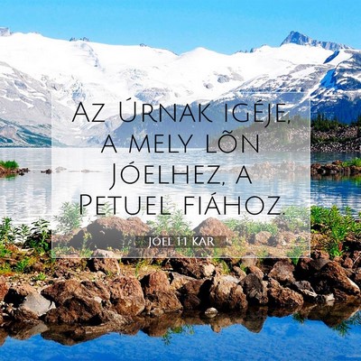 Picture 07 - Jóel 1:1 KAR - Az Úrnak igéje, a mely lõn Jóelhez, a Petuel - Bible Verse Picture