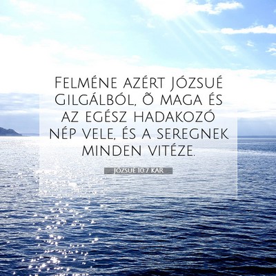 Picture 07 - Józsué 10:7 KAR - Felméne azért Józsué Gilgálból, õ maga és - Bible Verse Picture