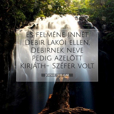 Picture 07 - Józsué 15:15 KAR - És felméne innét Debir lakói ellen, Debirnek - Bible Verse Picture