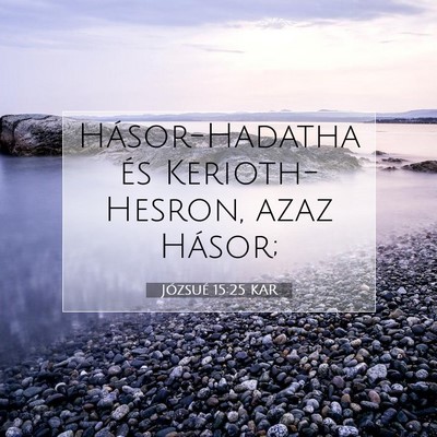 Picture 07 - Józsué 15:25 KAR - Hásor-Hadatha és Kerioth-Hesron, azaz - Bible Verse Picture