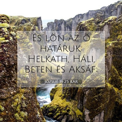 Picture 07 - Józsué 19:25 KAR - És lõn az õ határuk: Helkath, Háli, Beten - Bible Verse Picture