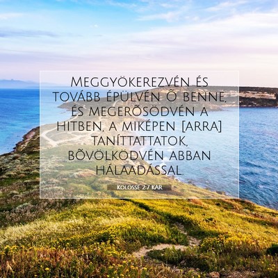 Picture 07 - Kolossé 2:7 KAR - Meggyökerezvén és tovább épülvén Õ benne, - Bible Verse Picture