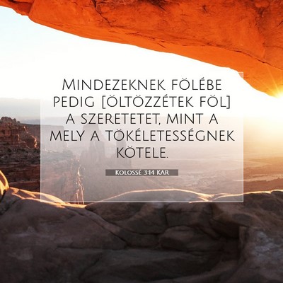 Picture 07 - Kolossé 3:14 KAR - Mindezeknek fölébe pedig [öltözzétek föl] a - Bible Verse Picture