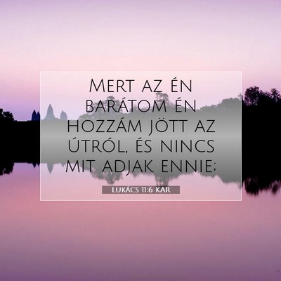 Picture 07 - Lukács 11:6 KAR - Mert az én barátom én hozzám jött az - Bible Verse Picture