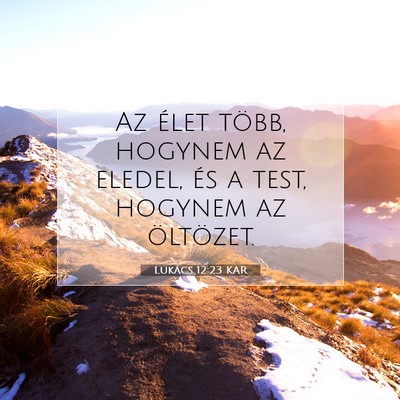 Picture 07 - Lukács 12:23 KAR - Az élet több, hogynem az eledel, és a test, - Bible Verse Picture