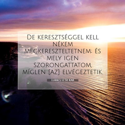 Picture 07 - Lukács 12:50 KAR - De keresztséggel kell nékem megkereszteltetnem; - Bible Verse Picture