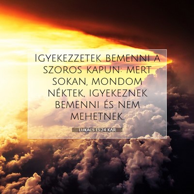 Picture 07 - Lukács 13:24 KAR - Igyekezzetek bemenni a szoros kapun: mert sokan, - Bible Verse Picture