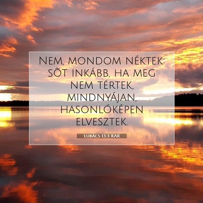 Picture 07 - Lukács 13:3 KAR - Nem, mondom néktek: sõt inkább, ha meg nem - Bible Verse Picture