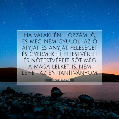 Picture 07 - Lukács 14:26 KAR - Ha valaki én hozzám jõ, és meg nem gyûlöli - Bible Verse Picture