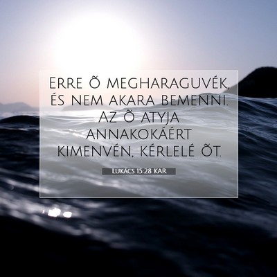 Picture 07 - Lukács 15:28 KAR - Erre õ megharaguvék, és nem akara bemenni. Az - Bible Verse Picture