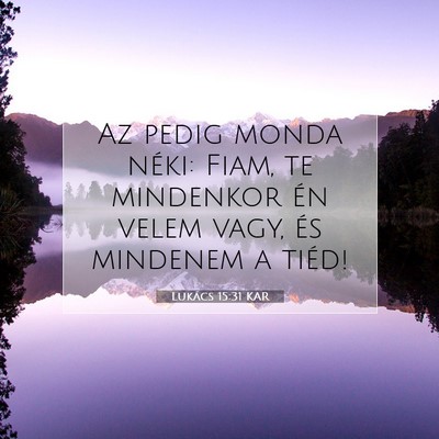 Picture 07 - Lukács 15:31 KAR - Az pedig monda néki: Fiam, te mindenkor én - Bible Verse Picture