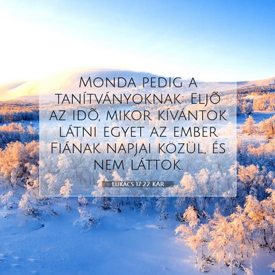 Picture 07 - Lukács 17:22 KAR - Monda pedig a tanítványoknak: Eljõ az idõ, - Bible Verse Picture