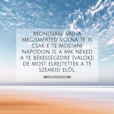 Picture 07 - Lukács 19:42 KAR - Mondván: Vajha megismerted volna te is, csak e - Bible Verse Picture