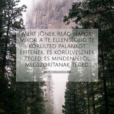 Picture 07 - Lukács 19:43 KAR - Mert jõnek reád napok, mikor a te ellenségeid - Bible Verse Picture