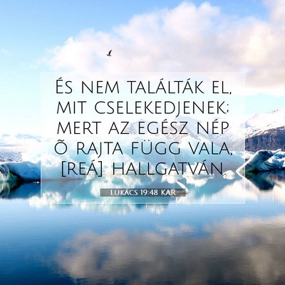 Picture 07 - Lukács 19:48 KAR - És nem találták el, mit cselekedjenek; mert az - Bible Verse Picture