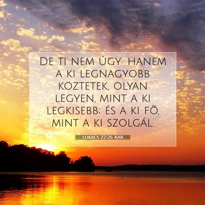 Picture 07 - Lukács 22:26 KAR - De ti nem úgy: hanem a ki legnagyobb köztetek, - Bible Verse Picture