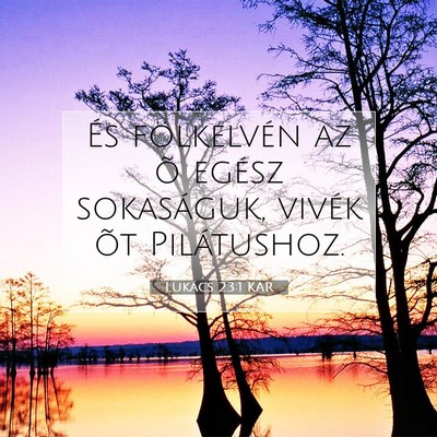 Picture 07 - Lukács 23:1 KAR - És fölkelvén az õ egész sokaságuk, vivék - Bible Verse Picture