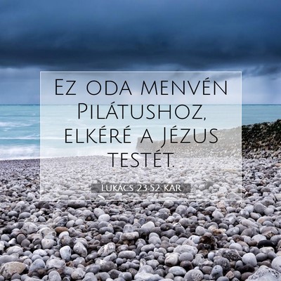 Picture 07 - Lukács 23:52 KAR - Ez oda menvén Pilátushoz, elkéré a Jézus - Bible Verse Picture