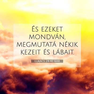 Picture 07 - Lukács 24:40 KAR - És ezeket mondván, megmutatá nékik kezeit és - Bible Verse Picture