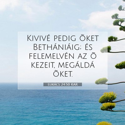 Picture 07 - Lukács 24:50 KAR - Kivivé pedig õket Bethániáig; és felemelvén - Bible Verse Picture