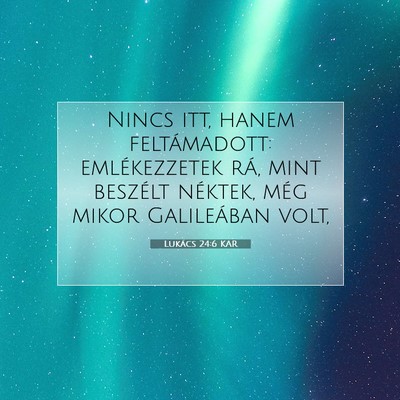 Picture 07 - Lukács 24:6 KAR - Nincs itt, hanem feltámadott: emlékezzetek rá, - Bible Verse Picture