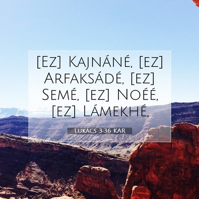 Picture 07 - Lukács 3:36 KAR - [Ez] Kajnáné, [ez] Arfaksádé, [ez] Semé, - Bible Verse Picture