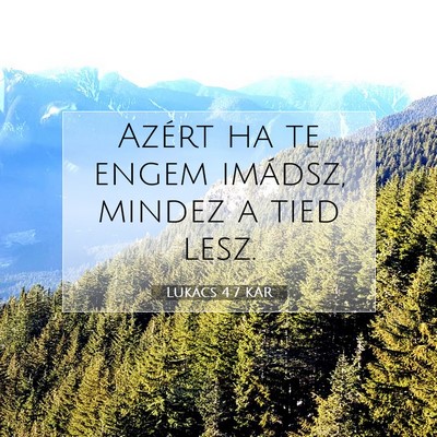 Picture 07 - Lukács 4:7 KAR - Azért ha te engem imádsz, mindez a tied - Bible Verse Picture