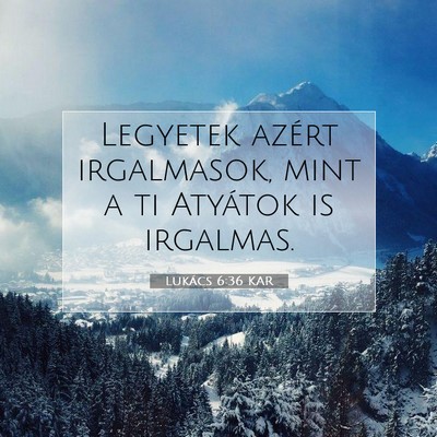 Picture 07 - Lukács 6:36 KAR - Legyetek azért irgalmasok, mint a ti Atyátok is - Bible Verse Picture