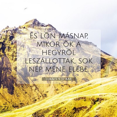 Picture 07 - Lukács 9:37 KAR - És lõn másnap, mikor õk a hegyrõl - Bible Verse Picture