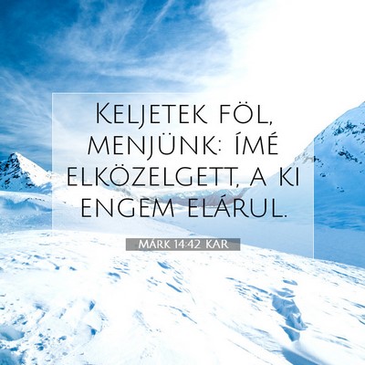 Picture 07 - Márk 14:42 KAR - Keljetek föl, menjünk: ímé elközelgett, a ki - Bible Verse Picture