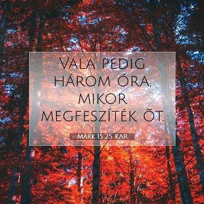 Picture 07 - Márk 15:25 KAR - Vala pedig három óra, mikor megfeszíték - Bible Verse Picture