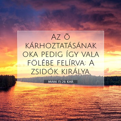 Picture 07 - Márk 15:26 KAR - Az õ kárhoztatásának oka pedig így vala - Bible Verse Picture
