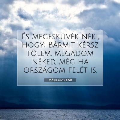 Picture 07 - Márk 6:23 KAR - És megesküvék néki, hogy: Bármit kérsz - Bible Verse Picture