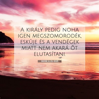 Picture 07 - Márk 6:26 KAR - A király pedig noha igen megszomorodék, eskûje - Bible Verse Picture