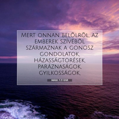 Picture 07 - Márk 7:21 KAR - Mert onnan belõlrõl, az emberek szívébõl - Bible Verse Picture