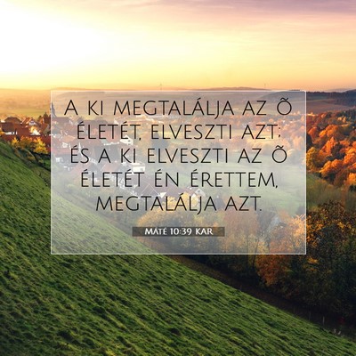 Picture 07 - Máté 10:39 KAR - A ki megtalálja az õ életét, elveszti azt; - Bible Verse Picture