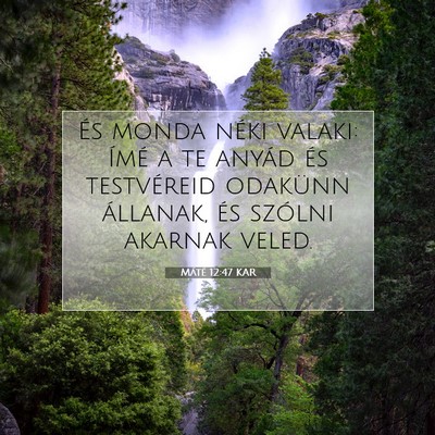 Picture 07 - Máté 12:47 KAR - És monda néki valaki: Ímé a te anyád és - Bible Verse Picture