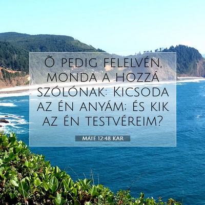 Picture 07 - Máté 12:48 KAR - Õ pedig felelvén, monda a hozzá szólónak: - Bible Verse Picture