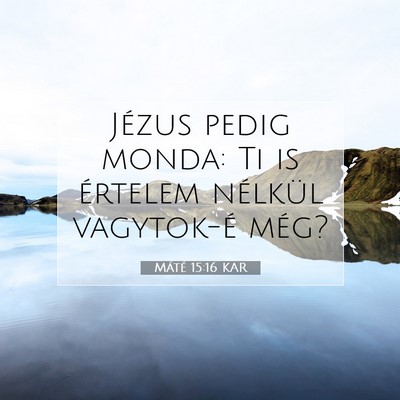 Picture 07 - Máté 15:16 KAR - Jézus pedig monda: Ti is értelem nélkül - Bible Verse Picture